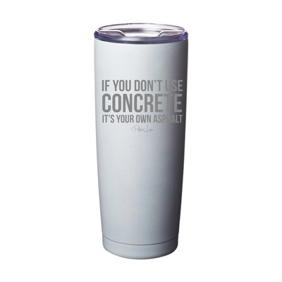If You Don't Use Concrete Laser Etched Tumbler