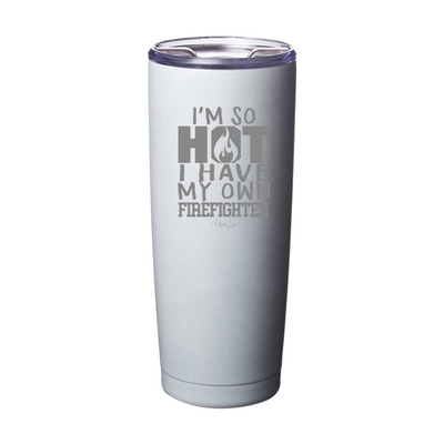 I'm So Hot I Have My Own Firefighter Laser Etched Tumbler