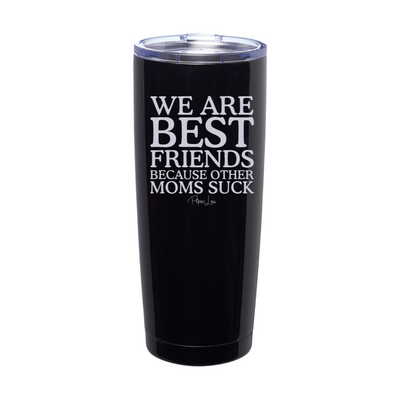 We Are Best Friends Because Other Moms Suck Laser Etched Tumbler