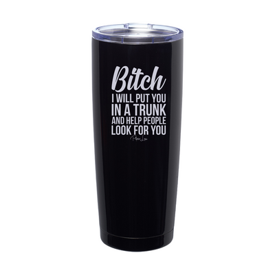 Bitch I Will Put You In A Trunk Laser Etched Tumbler