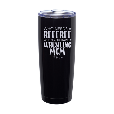 Who Needs A Referee When You Have A Wrestling Mom Laser Etched Tumbler
