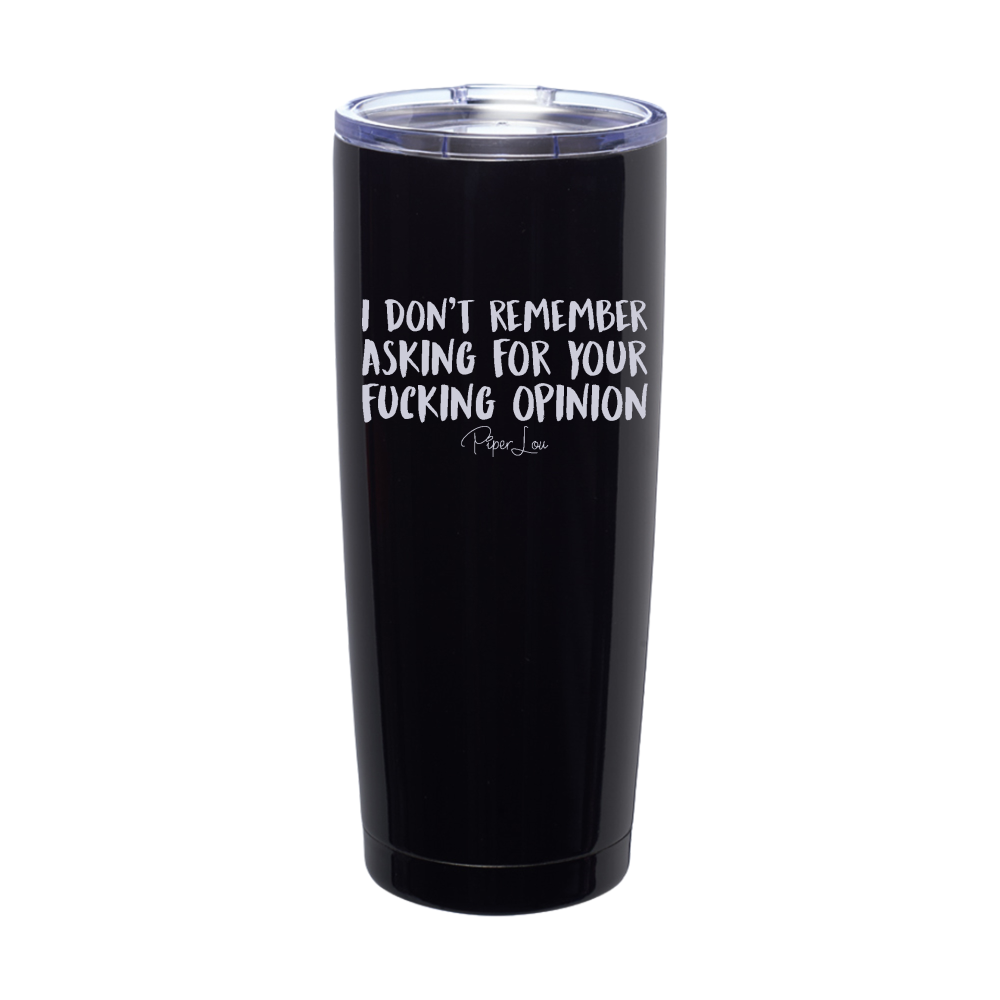 I Don't Remember Asking For Your Fucking Opinion Laser Etched Tumbler