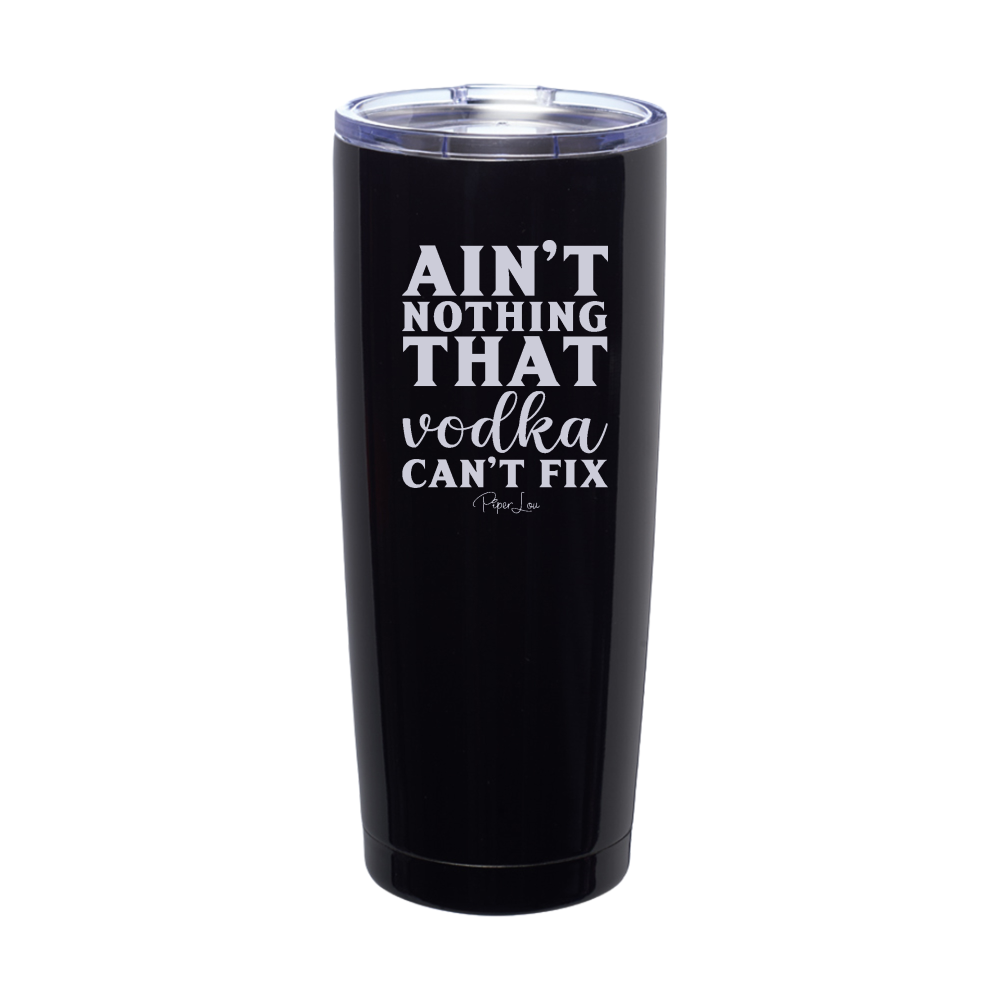 Ain't Nothing That Vodka Can't Fix Laser Etched Tumbler