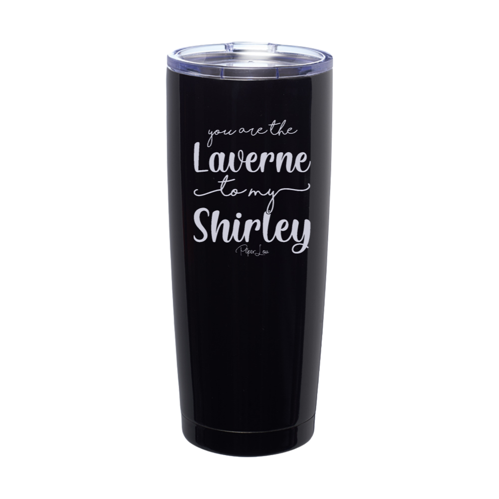 You Are The Laverne To My Shirley Laser Etched Tumbler