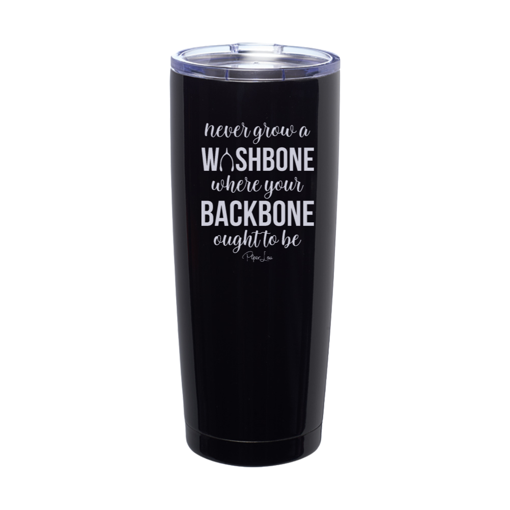 Never Grow A Wishbone Where Your Backbone Ought To Be Laser Etched Tumbler