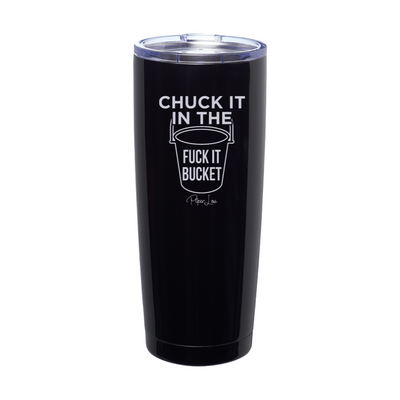 Chuck It In The Fuck It Bucket Laser Etched Tumbler