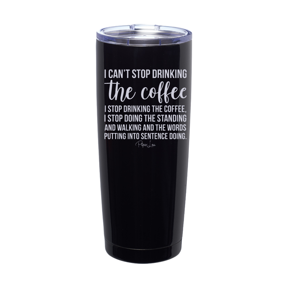 I Can't Stop Drinking The Coffee Laser Etched Tumbler