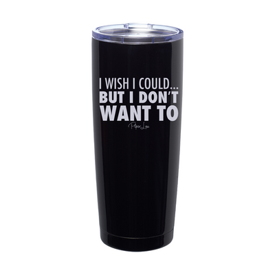 I Wish I Could But I Don't Want To Laser Etched Tumbler