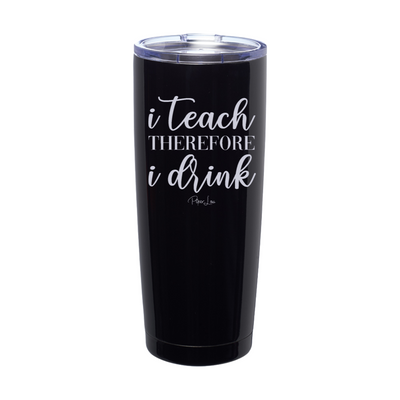 I Teach Therefore I Drink Laser Etched Tumbler