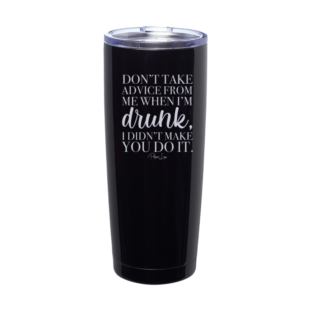 Don't Take Advice From Me When I'm Drunk Laser Etched Tumbler