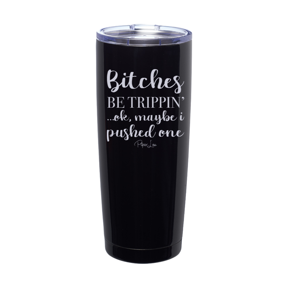 Bitches Be Trippin Ok Maybe I Pushed One Laser Etched Tumbler