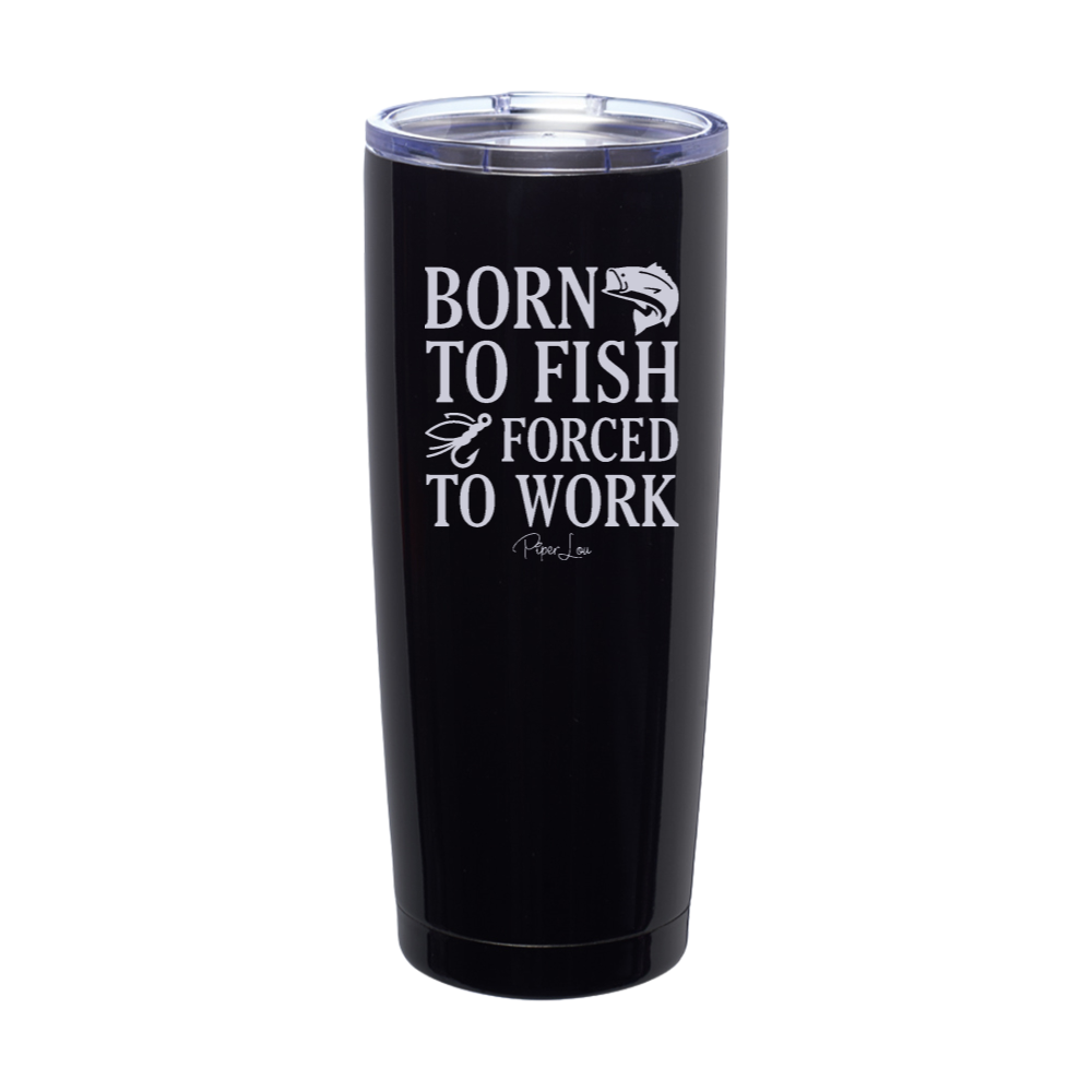 Born To Fish Forced To Work Laser Etched Tumbler
