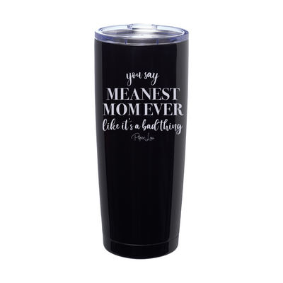 You Say Meanest Mom Ever Laser Etched Tumbler