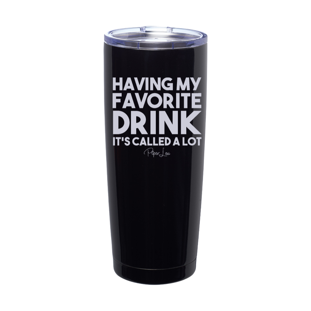Having My Favorite Drink It's Called A Lot Laser Etched Tumbler