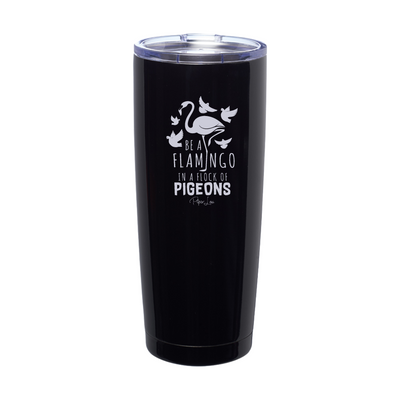 Be A Flamingo In A Flock Of Pigeons Laser Etched Tumbler