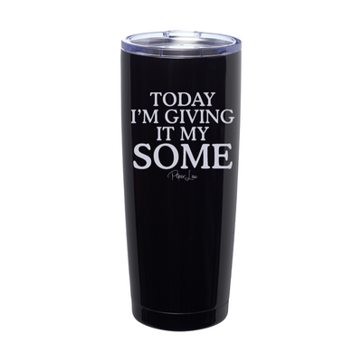 Today I'm Giving It My Some Laser Etched Tumbler