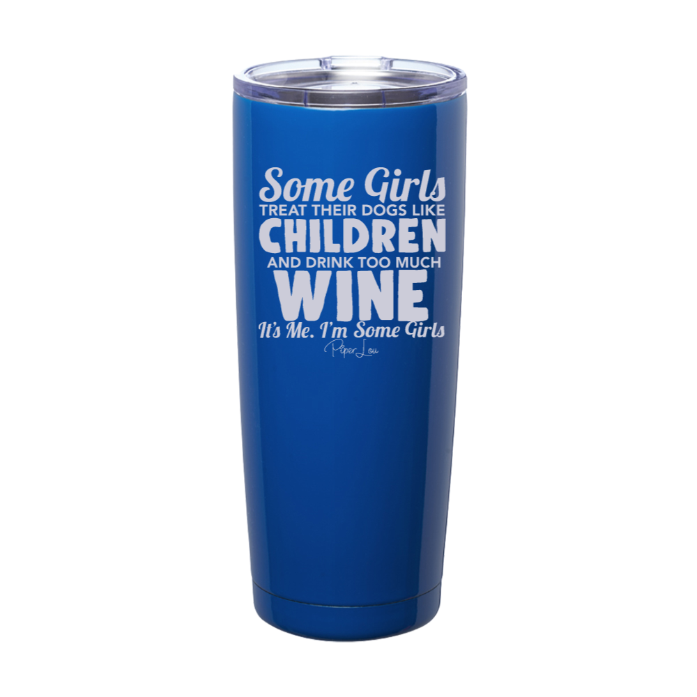 Some Girls Treat Their Dogs Like Children And Drink Too Much Wine Laser Etched Tumbler