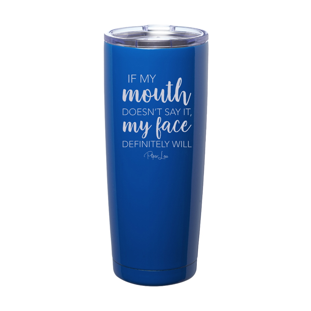 If My Mouth Doesn't Say It My Face Definitely Will Laser Etched Tumbler