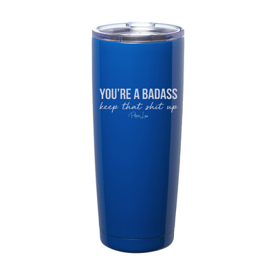 You're A Badass Keep That Shit Up Laser Etched Tumbler