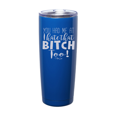 You Had Me At I Hate That Bitch Too Laser Etched Tumbler