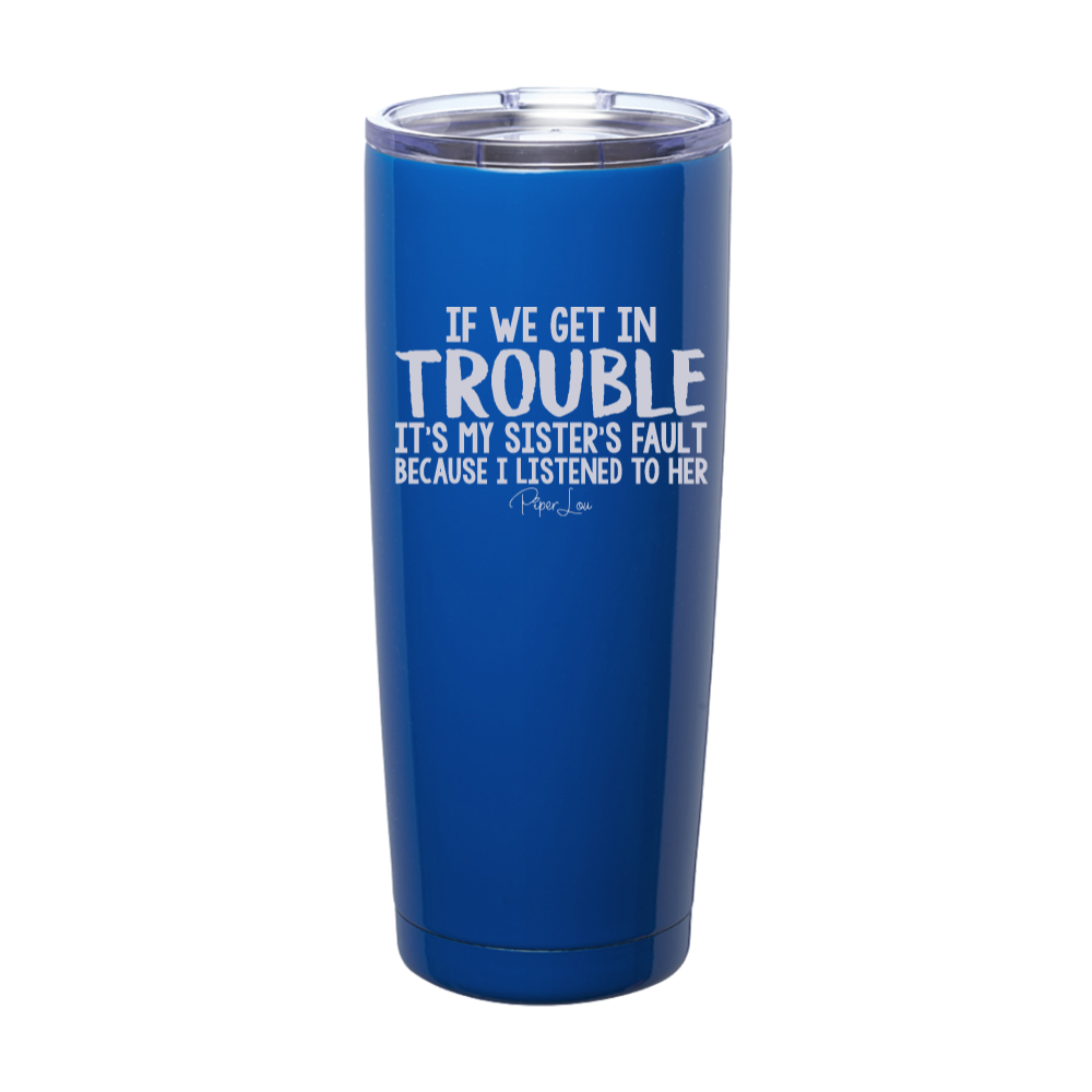 If We Get In Trouble It's My Sister's Fault Laser Etched Tumbler