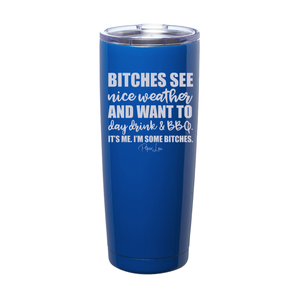 Bitches See Nice Weather And Want To Day Drink And BBQ Laser Etched Tumbler