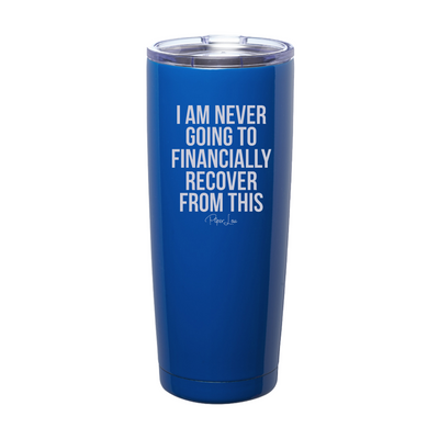 I Am Never Going To Financially Recover From This Laser Etched Tumbler