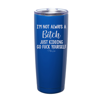 I'm Not Always A Bitch Laser Etched Tumbler