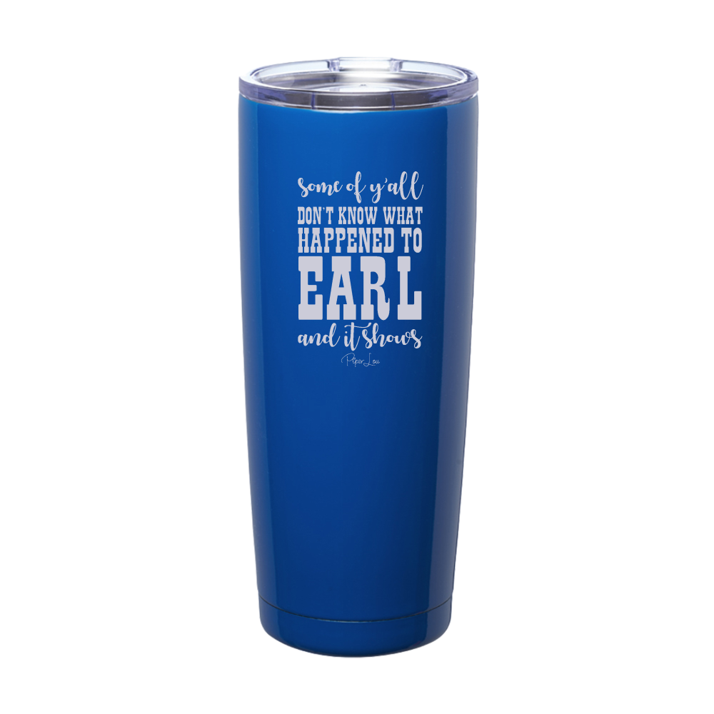 Some Of Y'all Don't Know What Happened To Earl Laser Etched Tumbler
