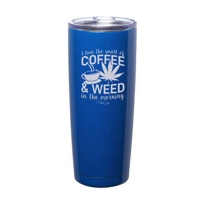 I Love The Smell Of Coffee And Weed In The Morning Laser Etched Tumbler