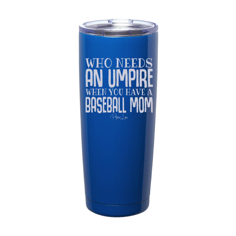 Who Needs An Umpire Baseball Mom Laser Etched Tumbler