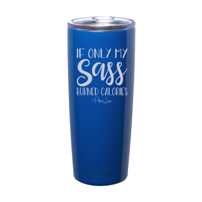 If Only My Sass Burned Calories Laser Etched Tumbler