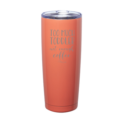 Too Much Toddler Not Enough Coffee Laser Etched Tumbler