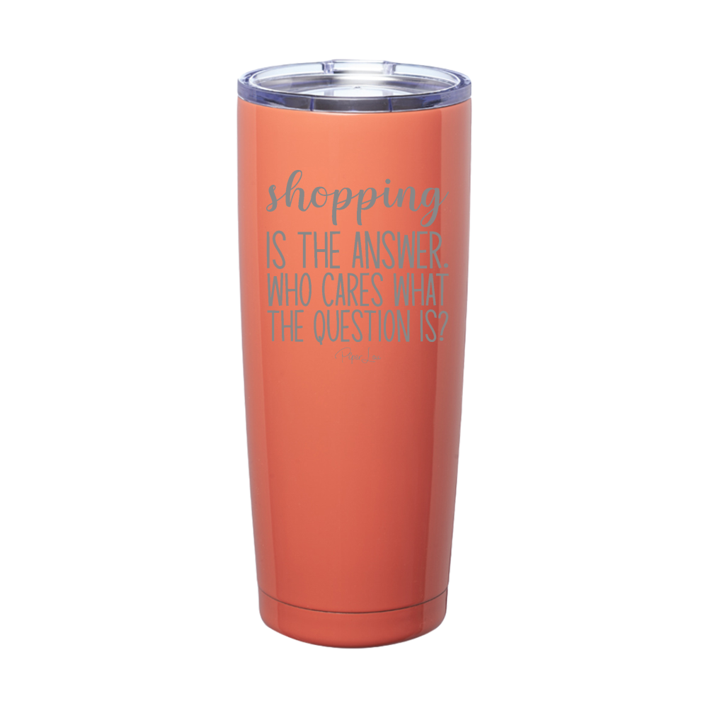 Shopping Is The Answer Laser Etched Tumbler