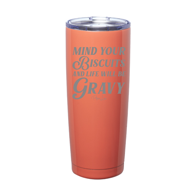 Mind Your Own Biscuits And Life Will Be Gravy Laser Etched Tumbler
