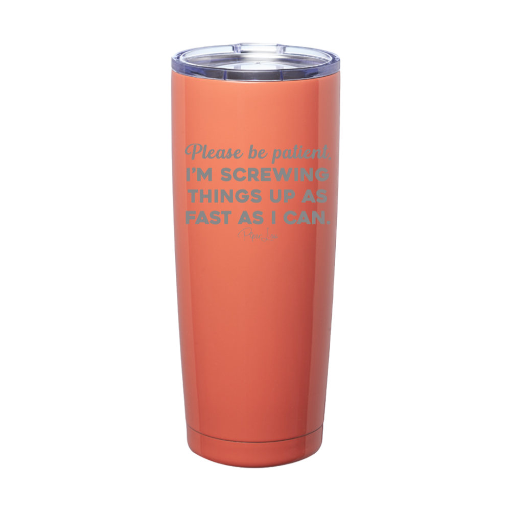 Please Be Patient I'm Screwing Things Up As Fast As I Can Laser Etched Tumbler