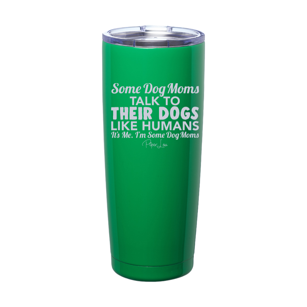 Some Dog Moms Talk To Their Dogs Like Humans Laser Etched Tumbler