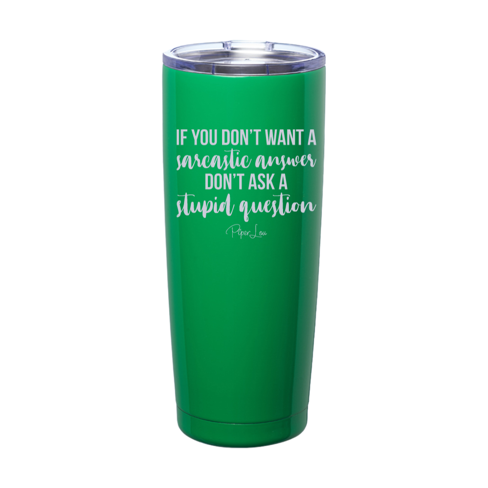 If You Don't Want A Sarcastic Answer Laser Etched Tumbler