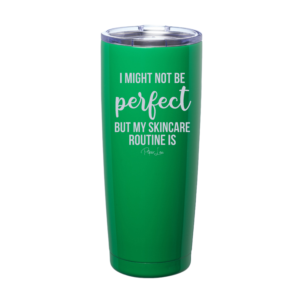 I Might Not Be Perfect But My Skincare Routine Is Laser Etched Tumbler
