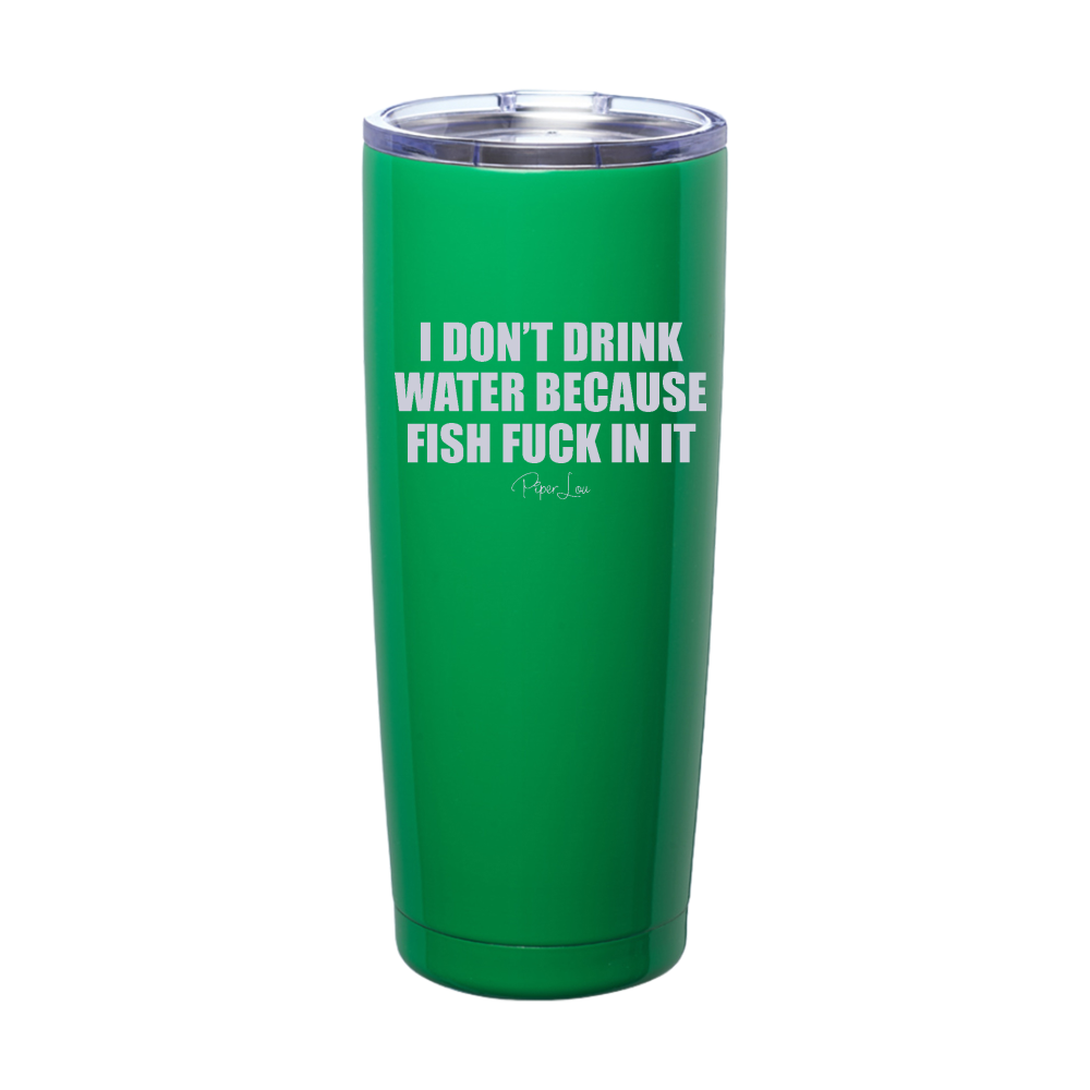 I Don't Drink Water Because Laser Etched Tumbler