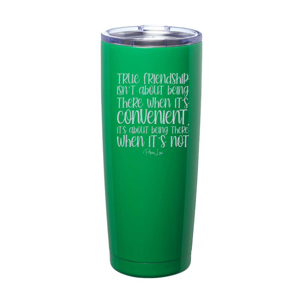 True Friendship Isn't About Being There When It's Convenient Laser Etched Tumbler