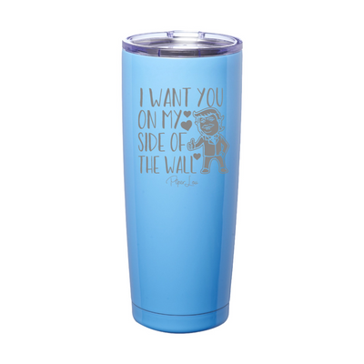 I Want You On My Side Of The Wall Laser Etched Tumbler