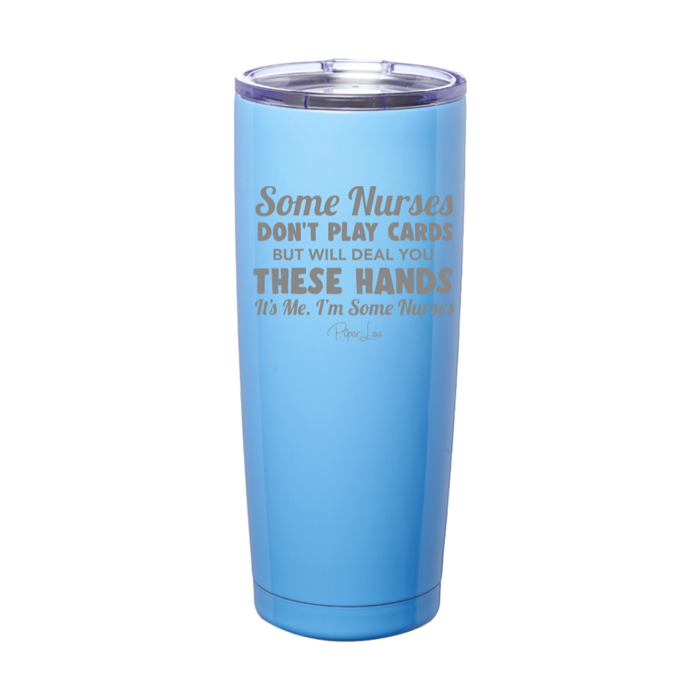 Some Nurses Don't Play Cards But Will Deal You These Hands Laser Etched Tumbler