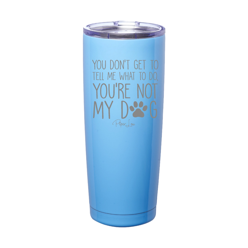 You're Not My Dog Laser Etched Tumbler