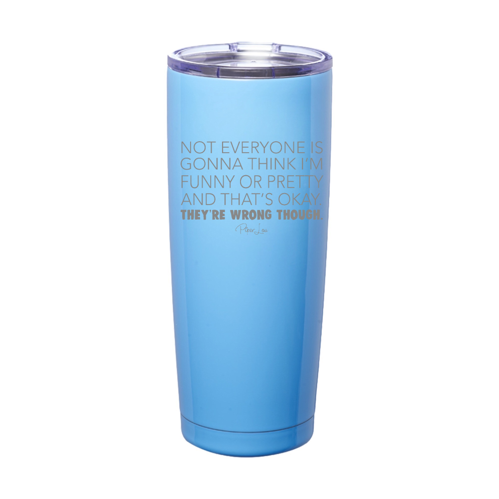 Not Everyone Is Gonna Think I'm Funny Or Pretty Laser Etched Tumbler