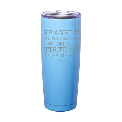 Frankly Autocorrect I'm Getting Tired Of Your Shirt Laser Etched Tumbler