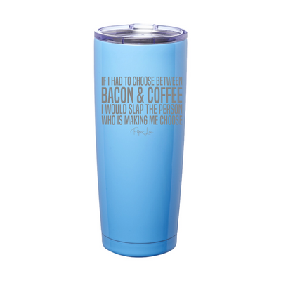 If I Had To Choose Between Bacon And Coffee Laser Etched Tumbler