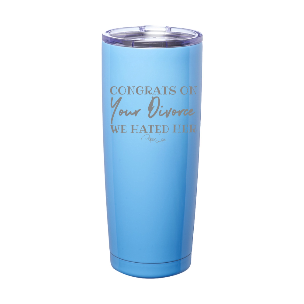 Congrats On Your Divorce We Hated Her Laser Etched Tumbler