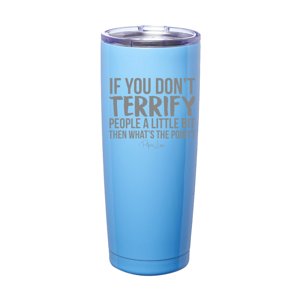If You Don't Terrify People A Little Bit Laser Etched Tumbler