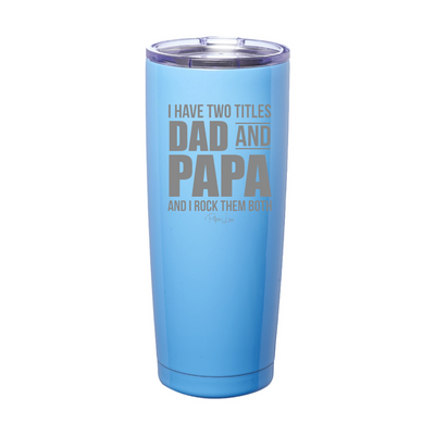 I Have Two Titles Dad And Papa Laser Etched Tumbler